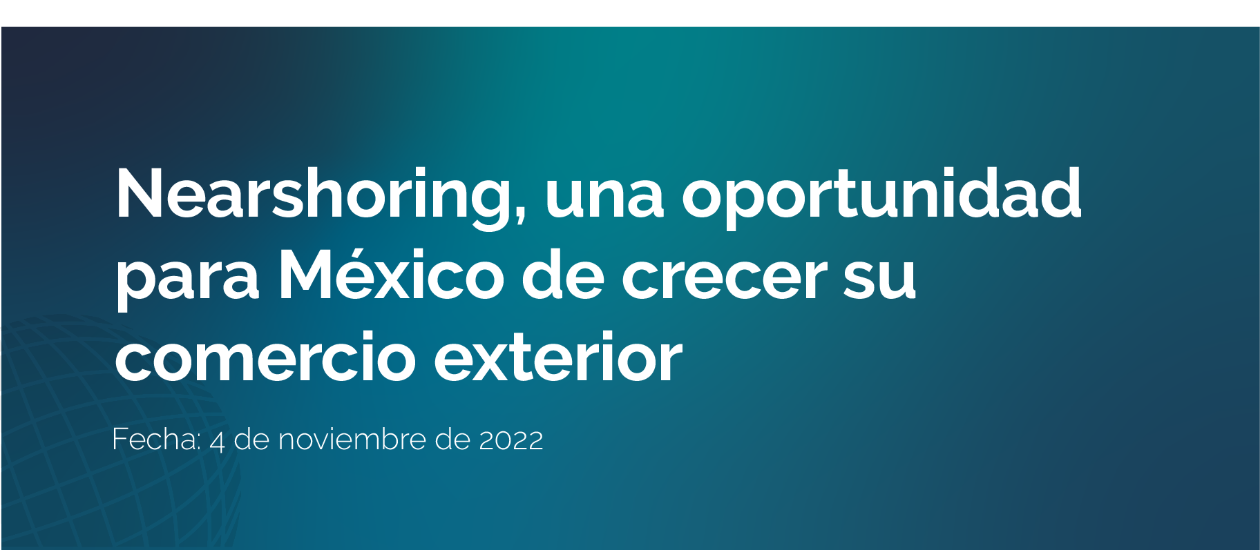 Nearshoring una oportunidad para Mexico de crecer su comercio exterior